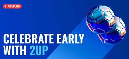 2Up
 - Early Payout!